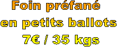 Foin préfané 
en petits ballots
 7€ / 35 kgs
